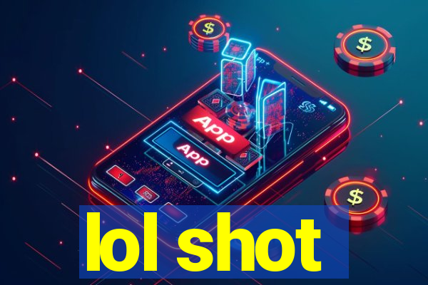 lol shot