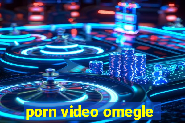 porn video omegle