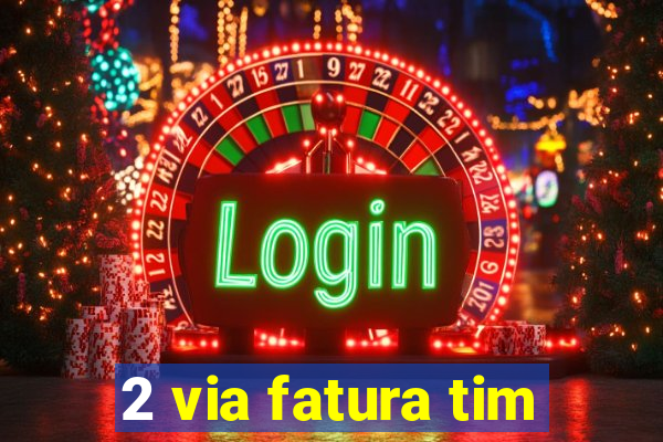 2 via fatura tim