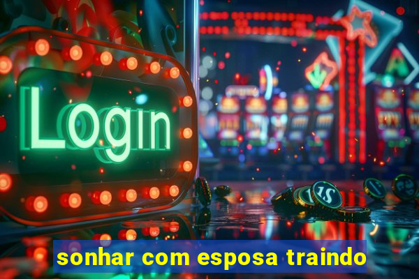 sonhar com esposa traindo