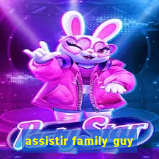 assistir family guy