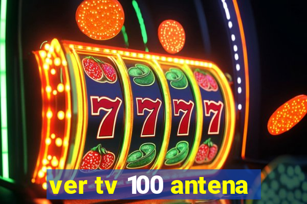ver tv 100 antena