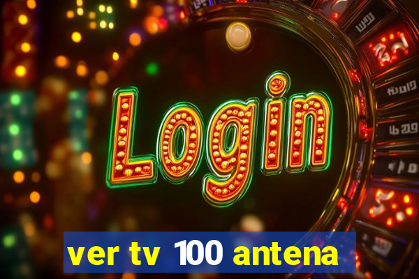 ver tv 100 antena