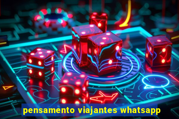 pensamento viajantes whatsapp