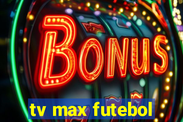 tv max futebol