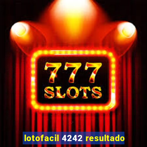 lotofacil 4242 resultado