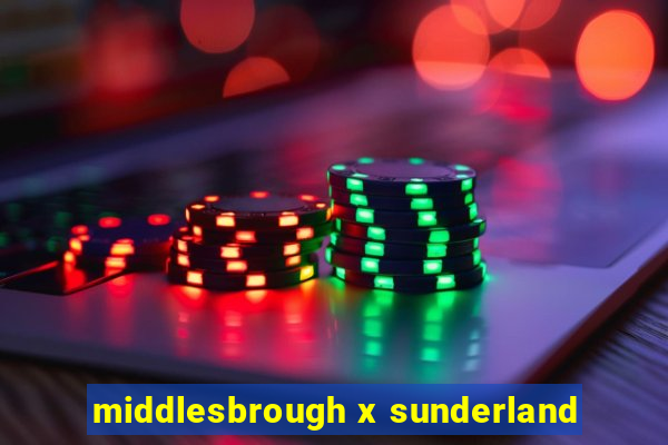 middlesbrough x sunderland