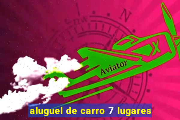 aluguel de carro 7 lugares