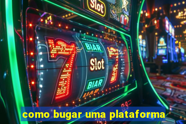 como bugar uma plataforma