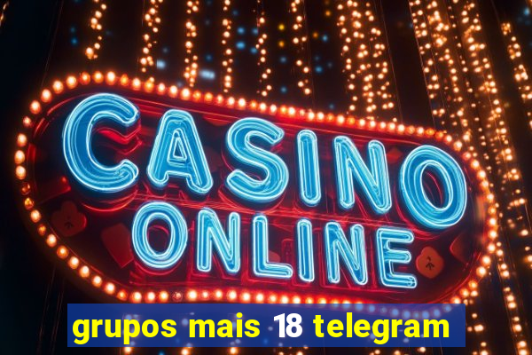grupos mais 18 telegram
