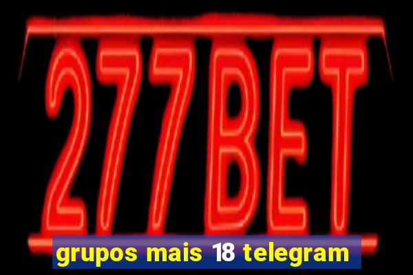 grupos mais 18 telegram