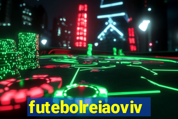 futebolreiaovivo
