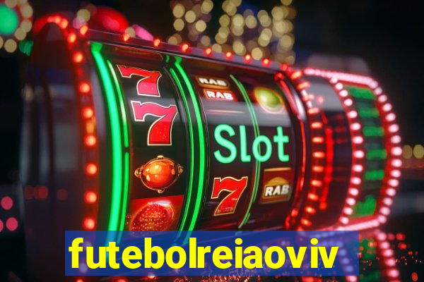 futebolreiaovivo