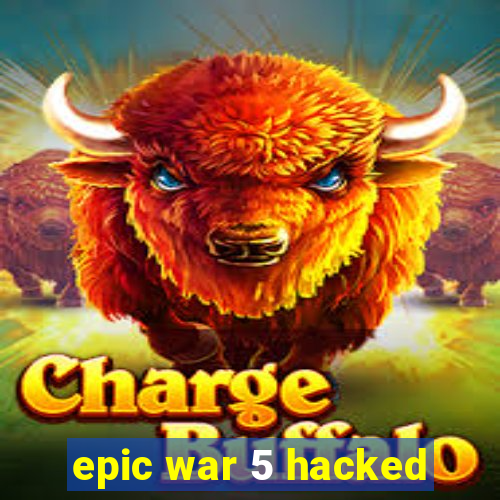 epic war 5 hacked