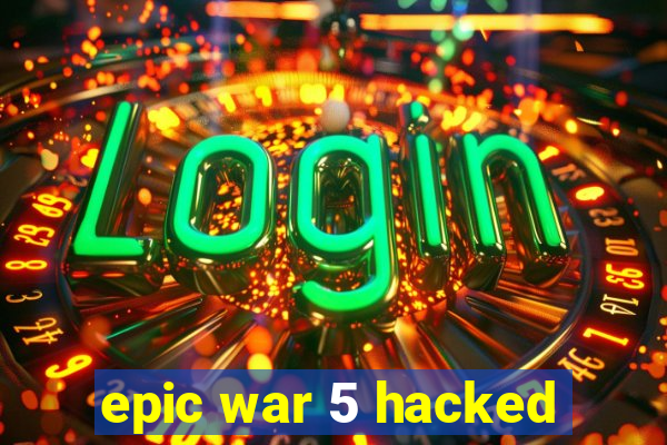 epic war 5 hacked