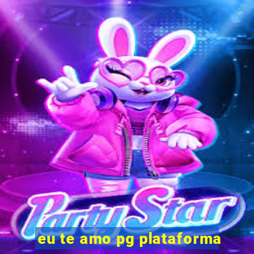 eu te amo pg plataforma