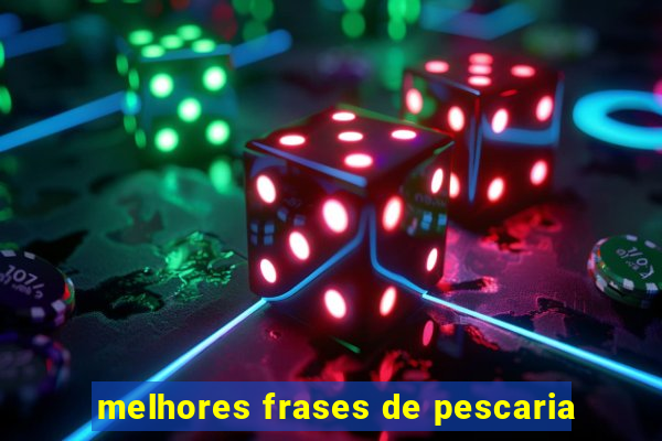 melhores frases de pescaria
