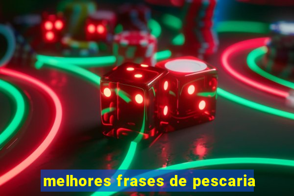 melhores frases de pescaria