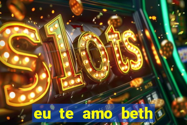 eu te amo beth cooper 2
