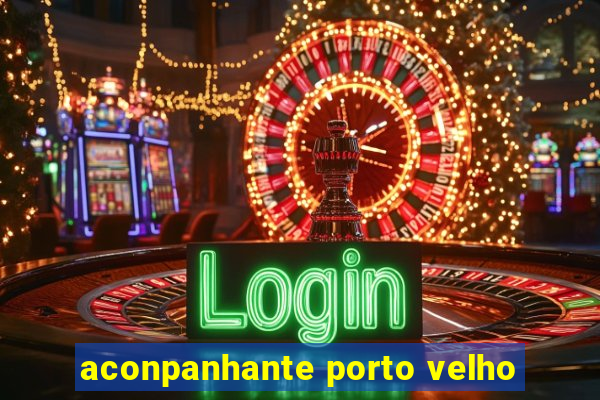 aconpanhante porto velho