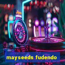 mayseeds fudendo
