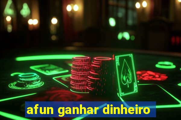 afun ganhar dinheiro