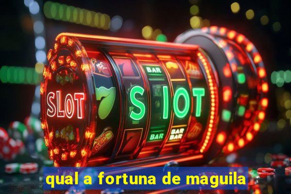 qual a fortuna de maguila