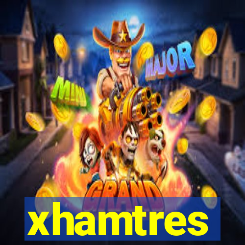 xhamtres
