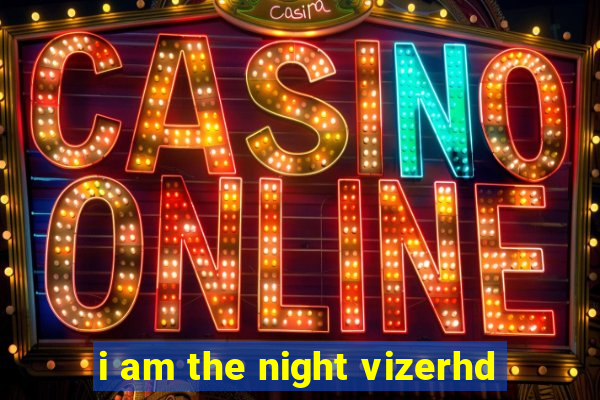 i am the night vizerhd