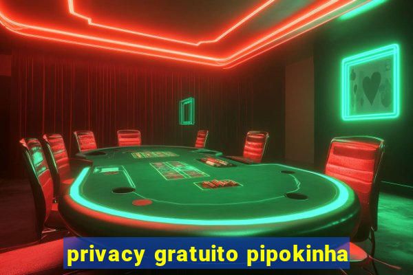 privacy gratuito pipokinha