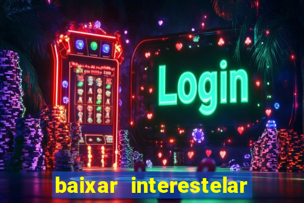 baixar interestelar 4k dublado