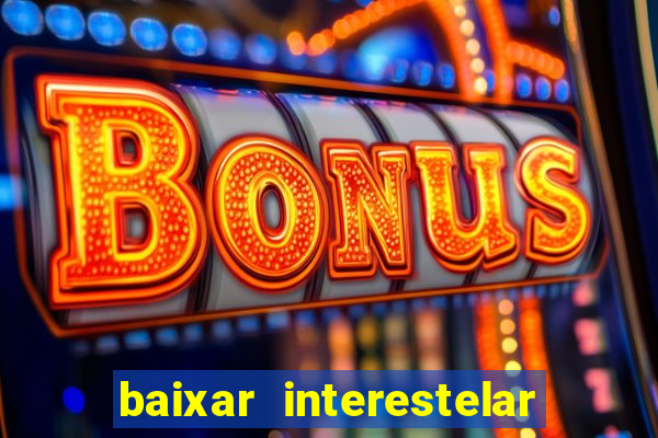 baixar interestelar 4k dublado