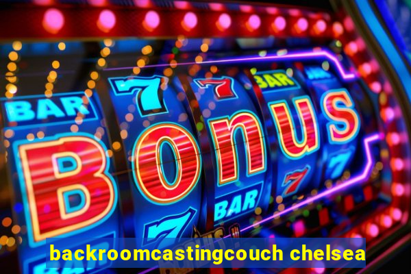 backroomcastingcouch chelsea
