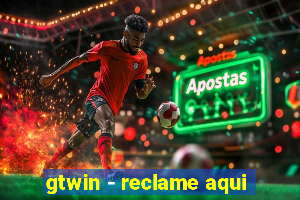 gtwin - reclame aqui