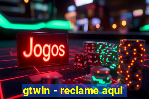 gtwin - reclame aqui