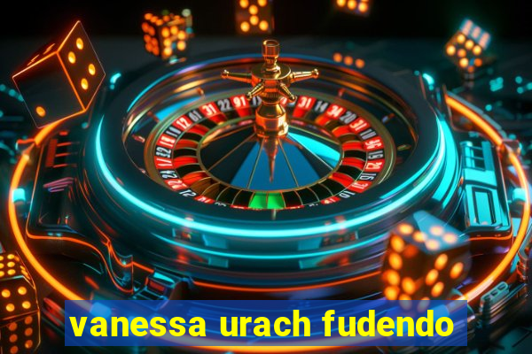 vanessa urach fudendo