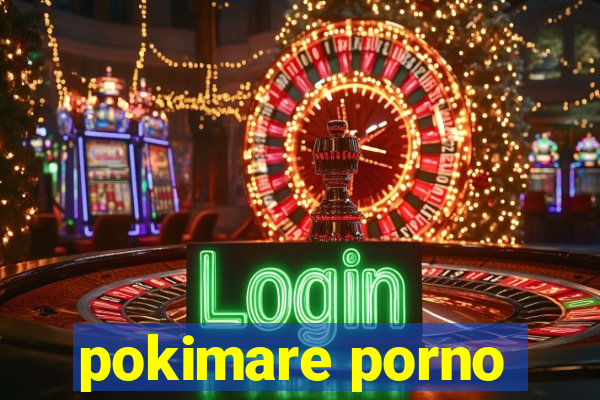 pokimare porno
