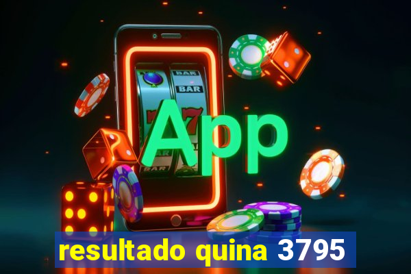 resultado quina 3795