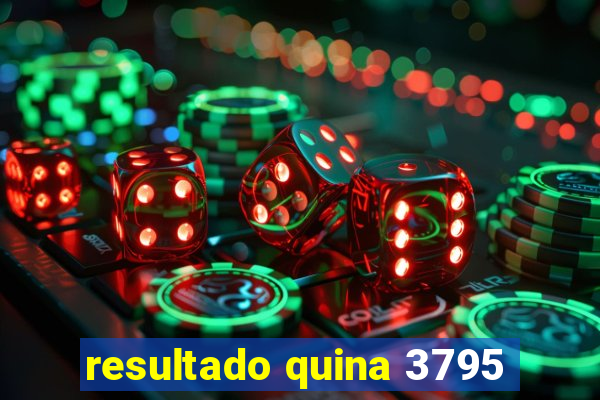 resultado quina 3795