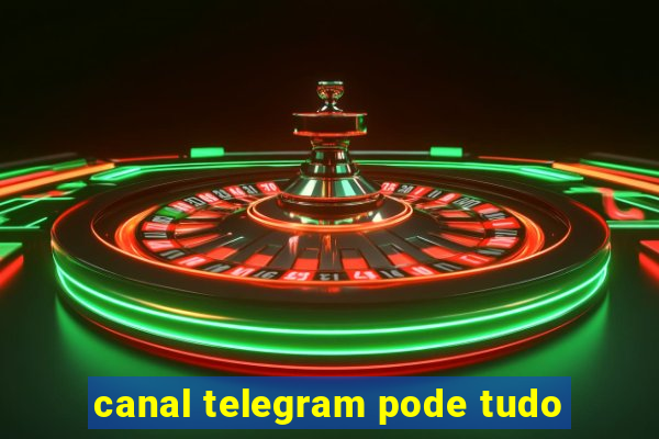 canal telegram pode tudo