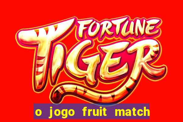 o jogo fruit match paga mesmo