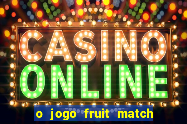 o jogo fruit match paga mesmo