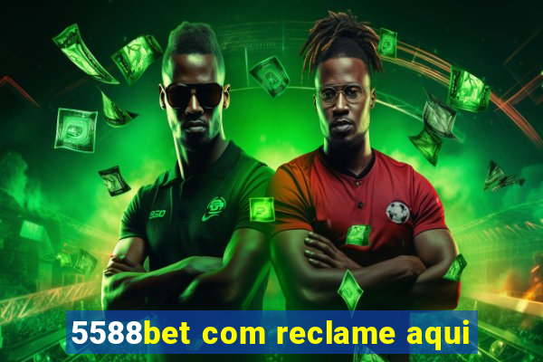 5588bet com reclame aqui