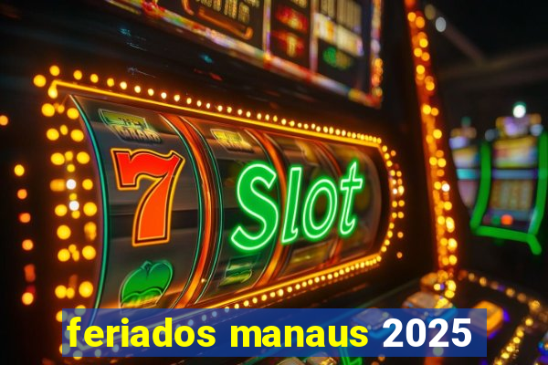 feriados manaus 2025