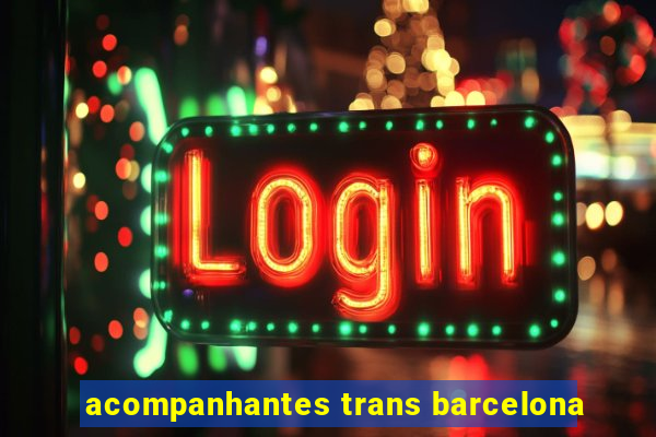 acompanhantes trans barcelona