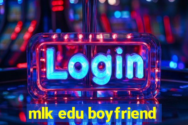 mlk edu boyfriend