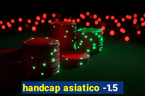 handcap asiatico -1.5