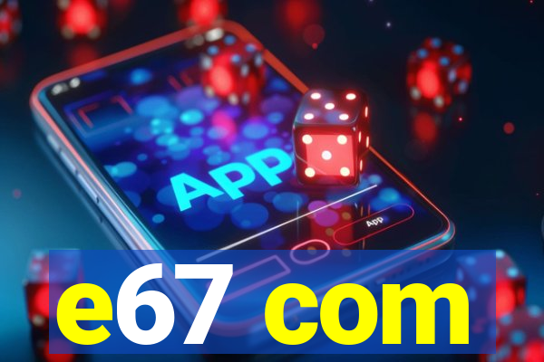 e67 com