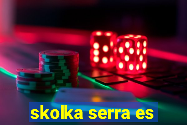 skolka serra es