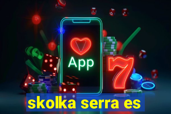 skolka serra es